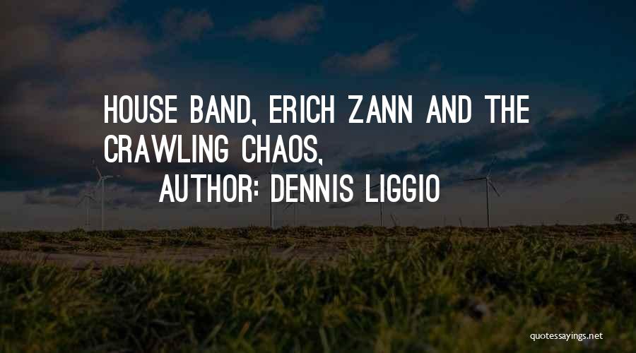 Dennis Liggio Quotes: House Band, Erich Zann And The Crawling Chaos,