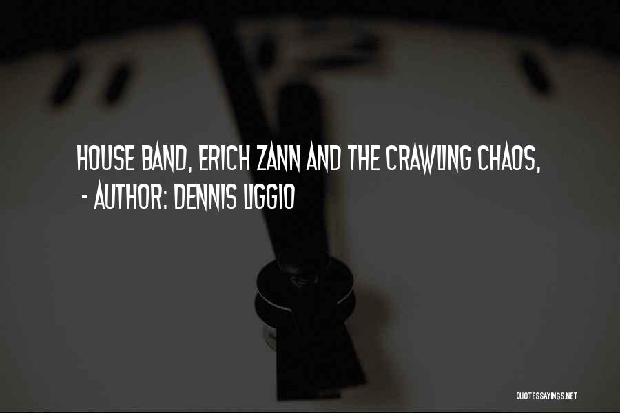 Dennis Liggio Quotes: House Band, Erich Zann And The Crawling Chaos,