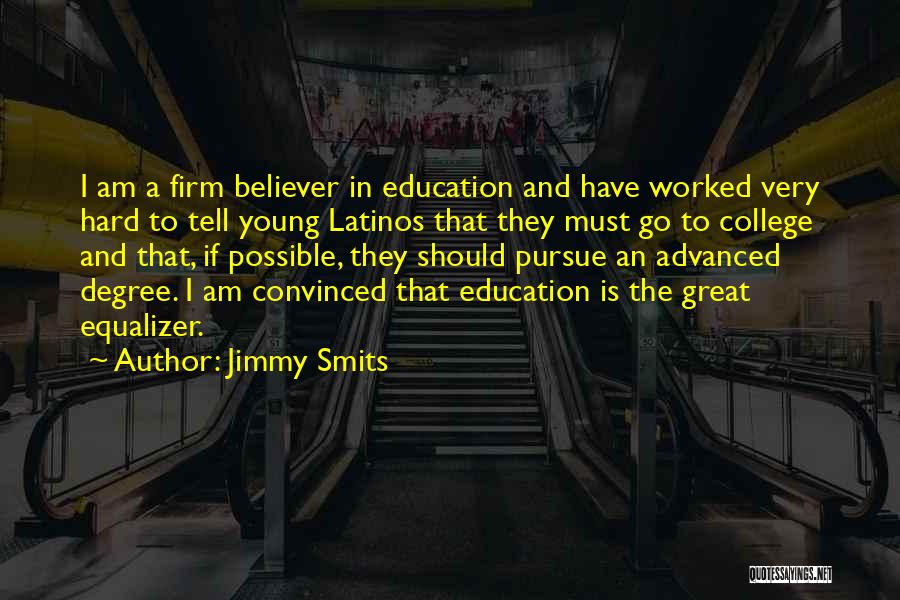 Jimmy Smits Quotes: I Am A Firm Believer In Education And Have Worked Very Hard To Tell Young Latinos That They Must Go