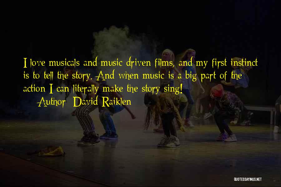 David Raiklen Quotes: I Love Musicals And Music Driven Films, And My First Instinct Is To Tell The Story. And When Music Is