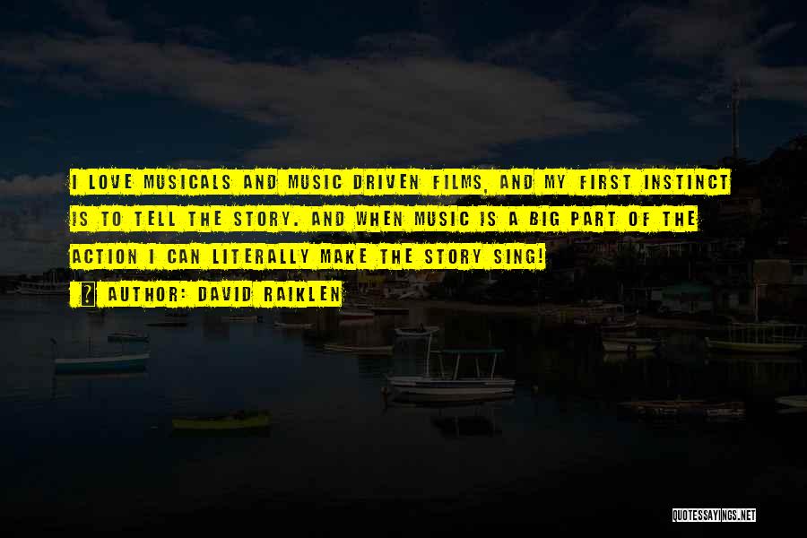 David Raiklen Quotes: I Love Musicals And Music Driven Films, And My First Instinct Is To Tell The Story. And When Music Is