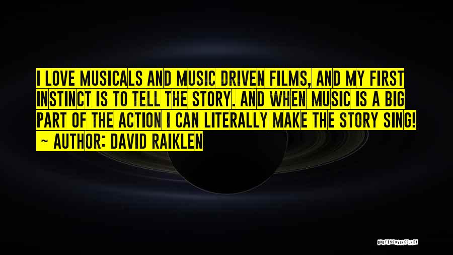 David Raiklen Quotes: I Love Musicals And Music Driven Films, And My First Instinct Is To Tell The Story. And When Music Is