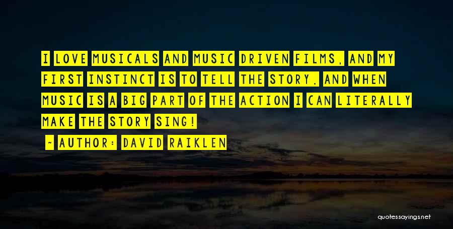 David Raiklen Quotes: I Love Musicals And Music Driven Films, And My First Instinct Is To Tell The Story. And When Music Is