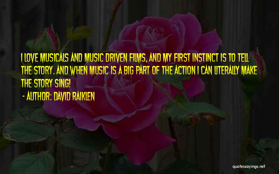 David Raiklen Quotes: I Love Musicals And Music Driven Films, And My First Instinct Is To Tell The Story. And When Music Is