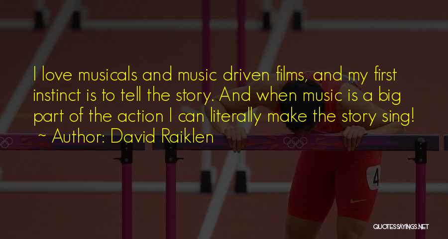 David Raiklen Quotes: I Love Musicals And Music Driven Films, And My First Instinct Is To Tell The Story. And When Music Is