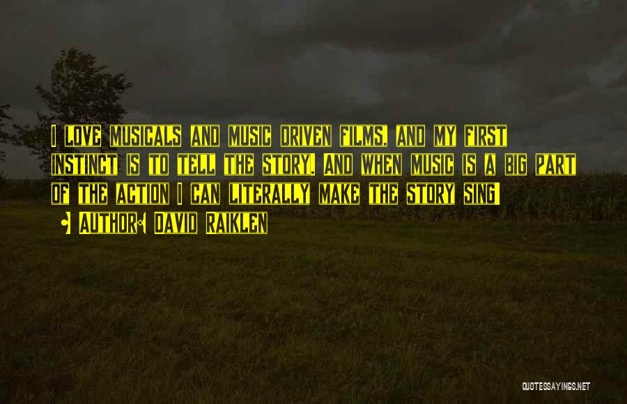 David Raiklen Quotes: I Love Musicals And Music Driven Films, And My First Instinct Is To Tell The Story. And When Music Is