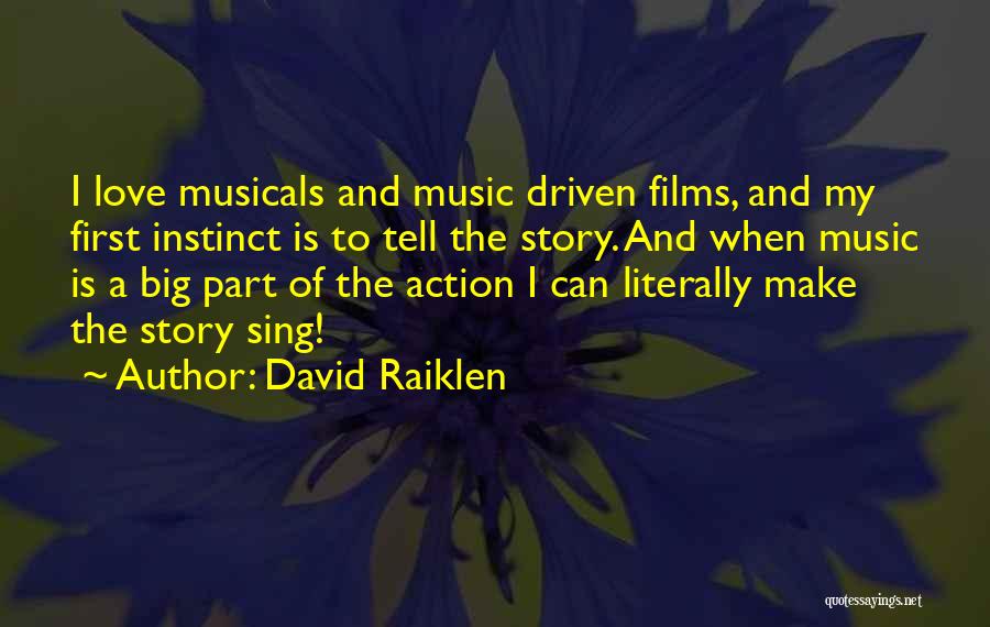 David Raiklen Quotes: I Love Musicals And Music Driven Films, And My First Instinct Is To Tell The Story. And When Music Is