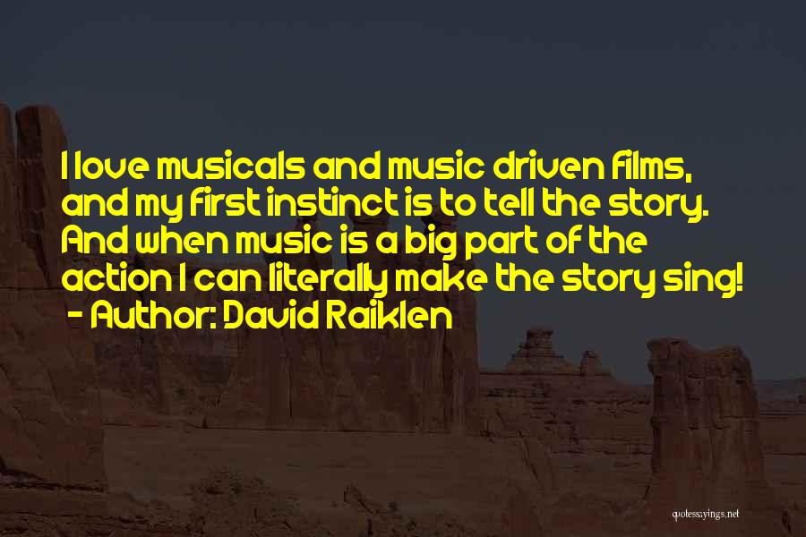 David Raiklen Quotes: I Love Musicals And Music Driven Films, And My First Instinct Is To Tell The Story. And When Music Is