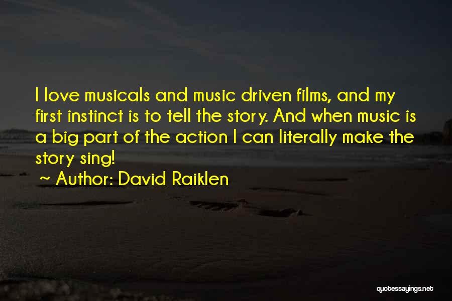 David Raiklen Quotes: I Love Musicals And Music Driven Films, And My First Instinct Is To Tell The Story. And When Music Is