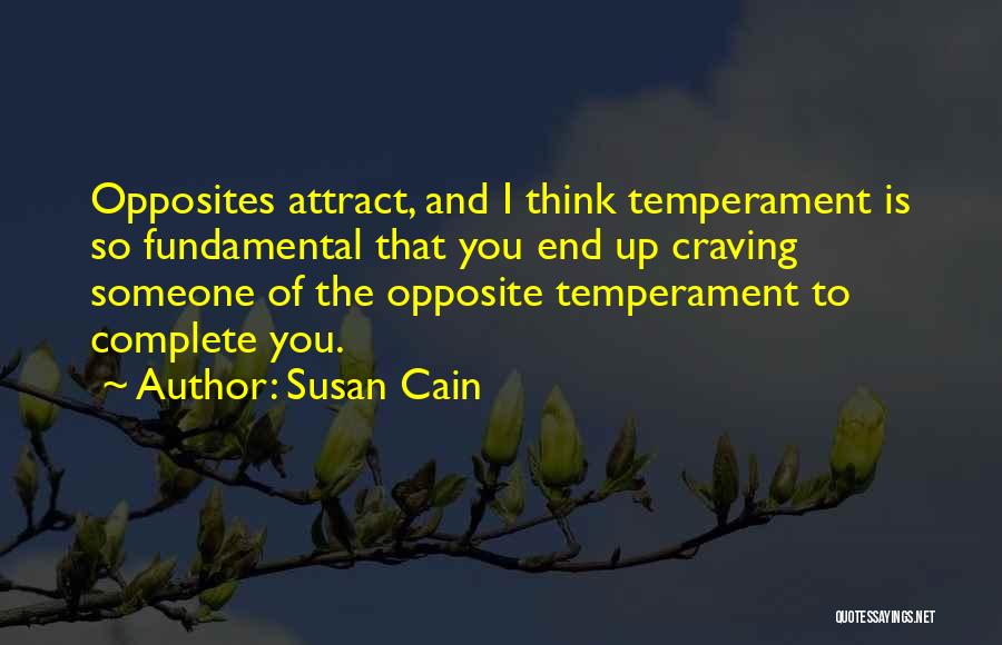 Susan Cain Quotes: Opposites Attract, And I Think Temperament Is So Fundamental That You End Up Craving Someone Of The Opposite Temperament To