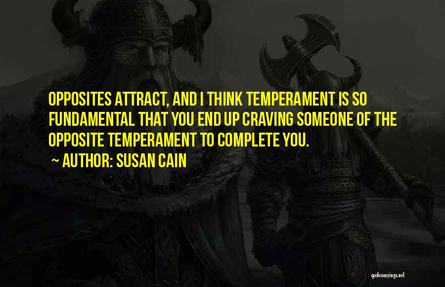 Susan Cain Quotes: Opposites Attract, And I Think Temperament Is So Fundamental That You End Up Craving Someone Of The Opposite Temperament To