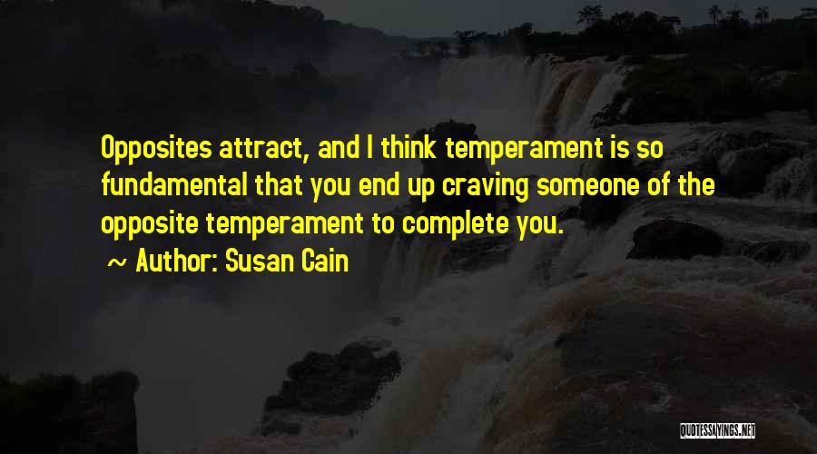 Susan Cain Quotes: Opposites Attract, And I Think Temperament Is So Fundamental That You End Up Craving Someone Of The Opposite Temperament To