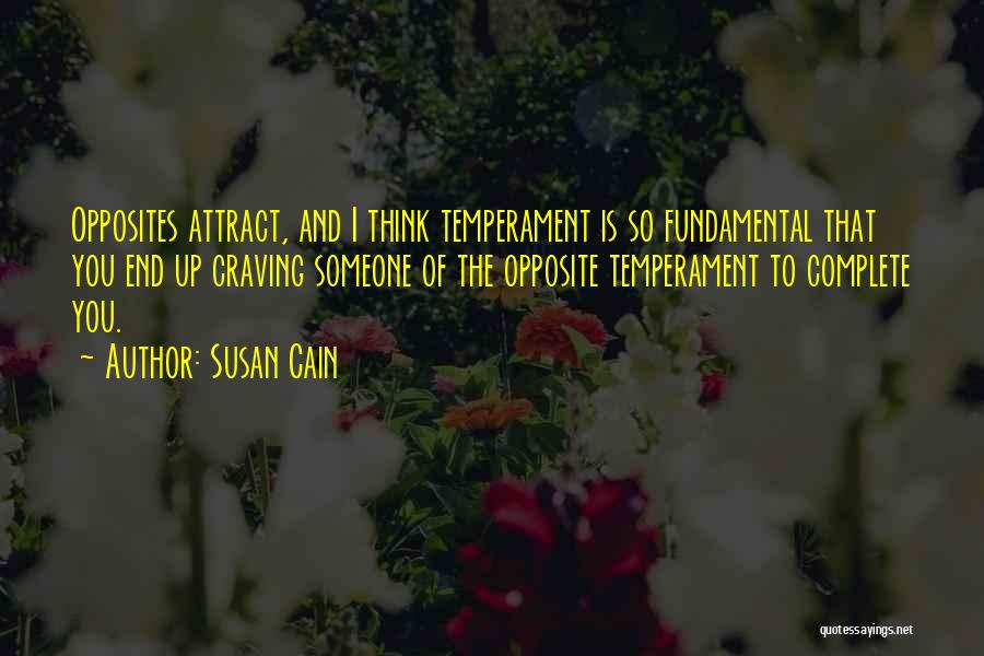 Susan Cain Quotes: Opposites Attract, And I Think Temperament Is So Fundamental That You End Up Craving Someone Of The Opposite Temperament To