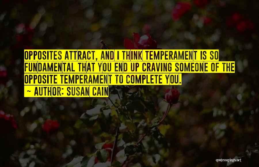 Susan Cain Quotes: Opposites Attract, And I Think Temperament Is So Fundamental That You End Up Craving Someone Of The Opposite Temperament To