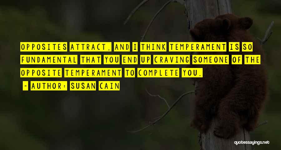 Susan Cain Quotes: Opposites Attract, And I Think Temperament Is So Fundamental That You End Up Craving Someone Of The Opposite Temperament To