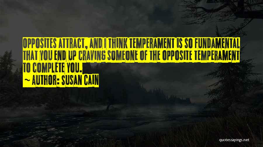 Susan Cain Quotes: Opposites Attract, And I Think Temperament Is So Fundamental That You End Up Craving Someone Of The Opposite Temperament To