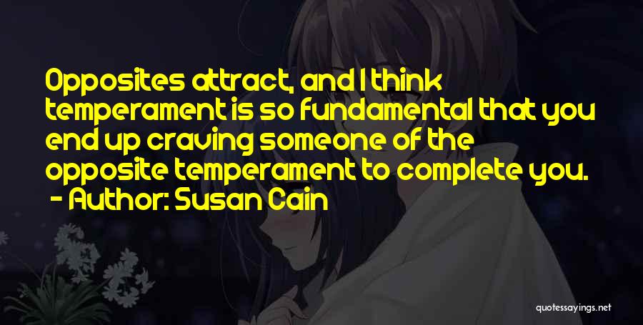 Susan Cain Quotes: Opposites Attract, And I Think Temperament Is So Fundamental That You End Up Craving Someone Of The Opposite Temperament To
