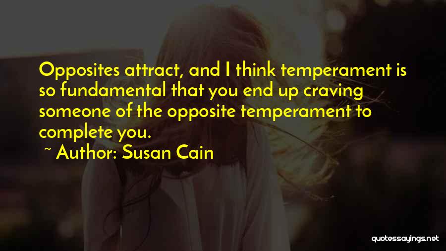 Susan Cain Quotes: Opposites Attract, And I Think Temperament Is So Fundamental That You End Up Craving Someone Of The Opposite Temperament To