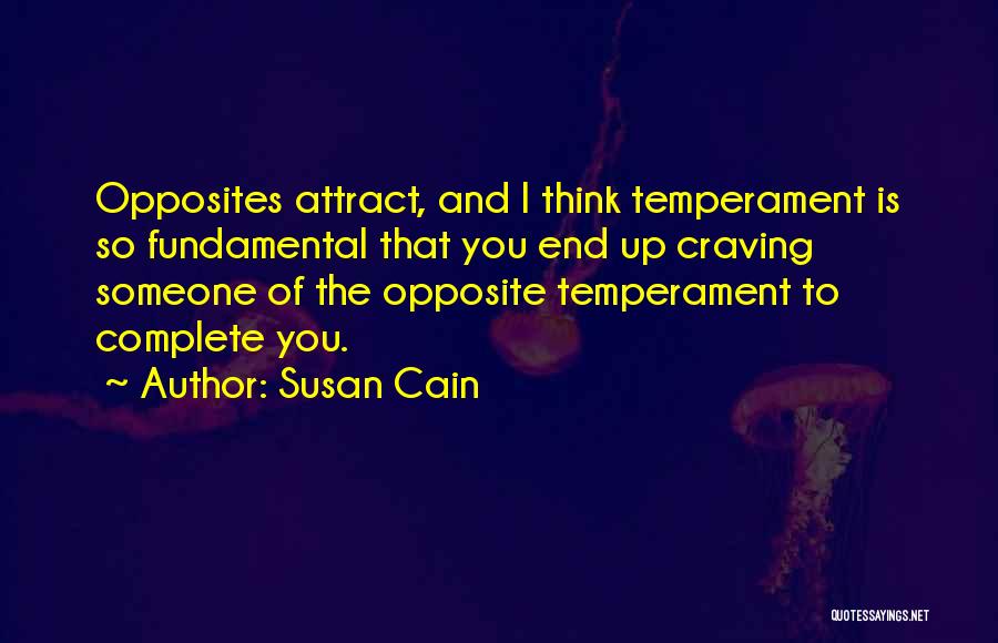 Susan Cain Quotes: Opposites Attract, And I Think Temperament Is So Fundamental That You End Up Craving Someone Of The Opposite Temperament To