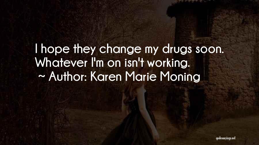Karen Marie Moning Quotes: I Hope They Change My Drugs Soon. Whatever I'm On Isn't Working.