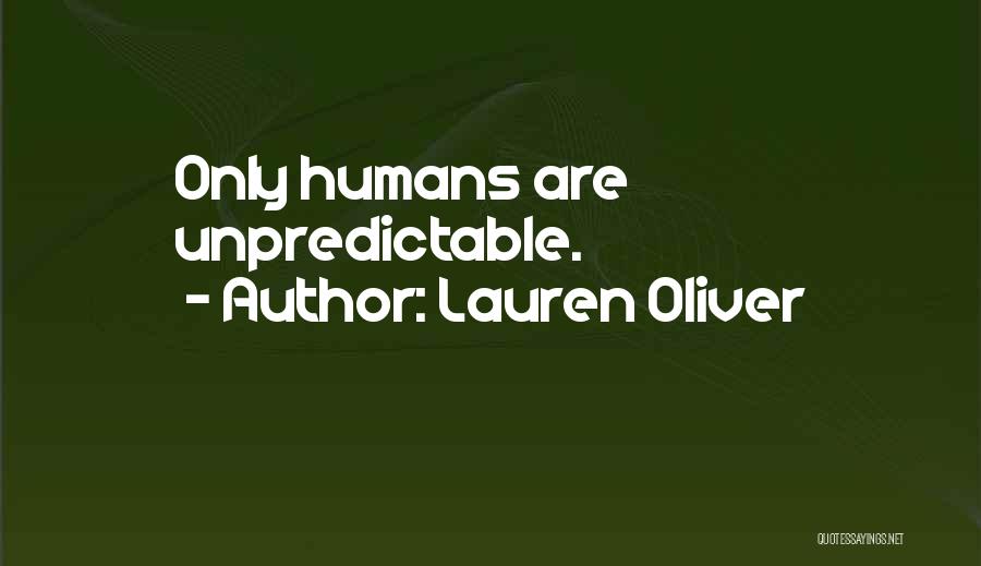 Lauren Oliver Quotes: Only Humans Are Unpredictable.