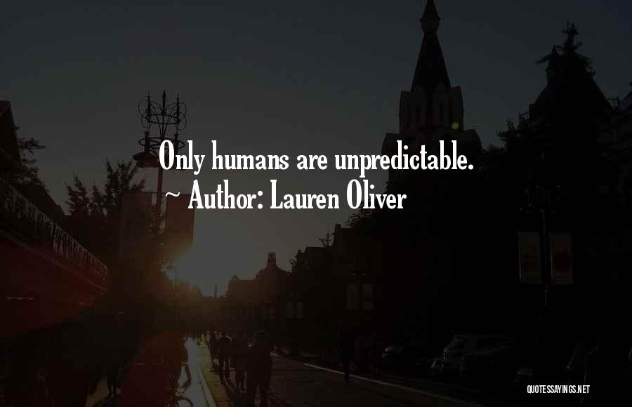 Lauren Oliver Quotes: Only Humans Are Unpredictable.
