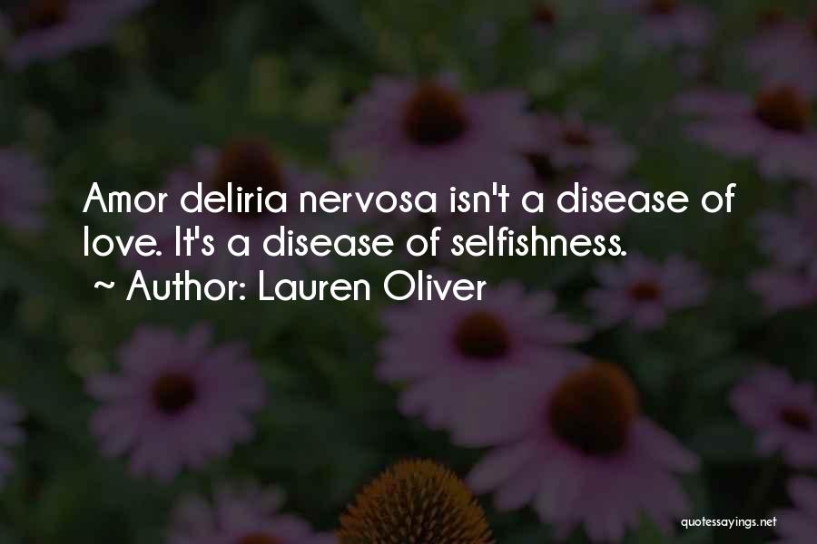 Lauren Oliver Quotes: Amor Deliria Nervosa Isn't A Disease Of Love. It's A Disease Of Selfishness.