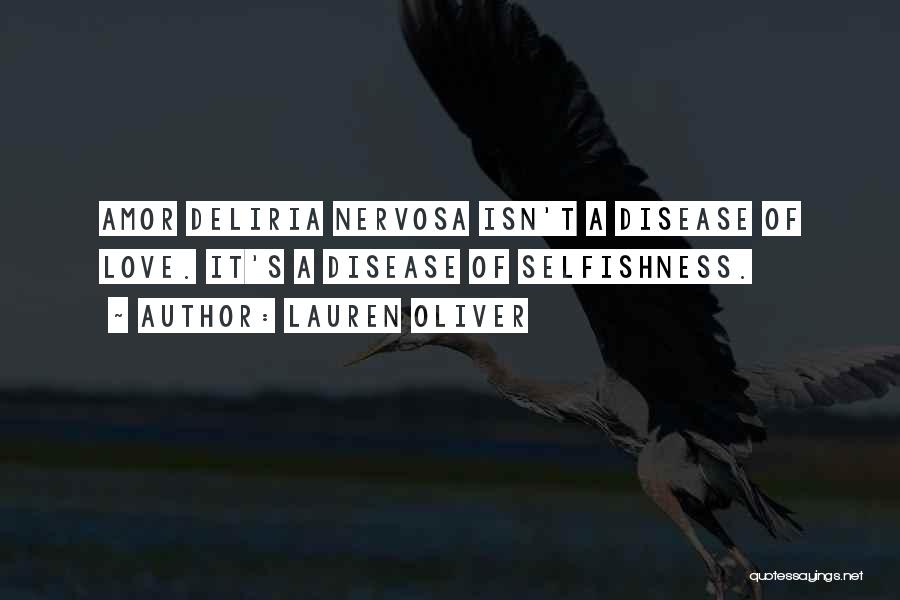 Lauren Oliver Quotes: Amor Deliria Nervosa Isn't A Disease Of Love. It's A Disease Of Selfishness.