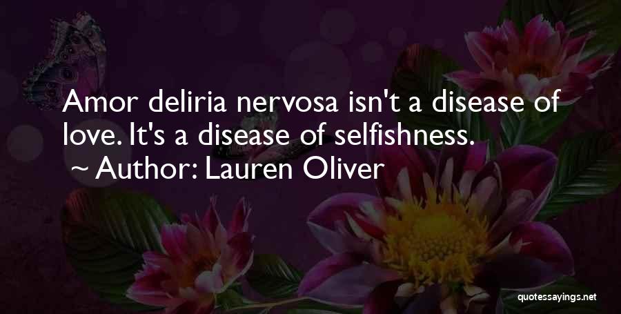 Lauren Oliver Quotes: Amor Deliria Nervosa Isn't A Disease Of Love. It's A Disease Of Selfishness.