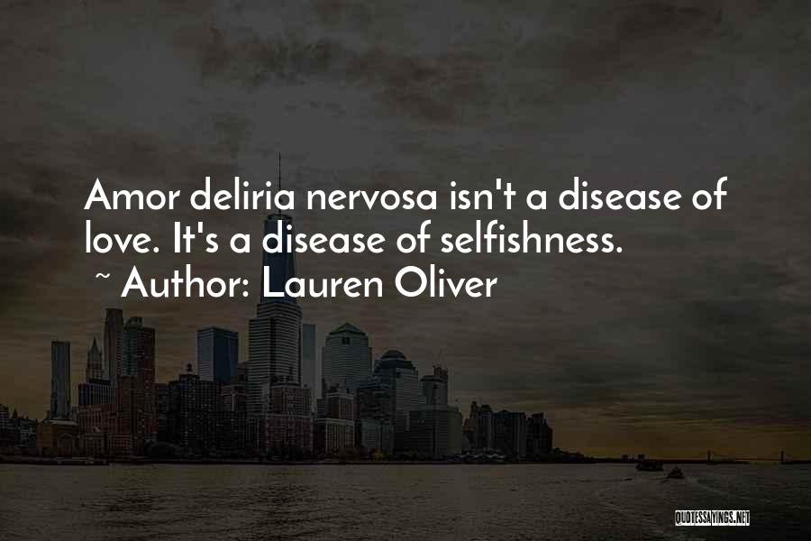 Lauren Oliver Quotes: Amor Deliria Nervosa Isn't A Disease Of Love. It's A Disease Of Selfishness.