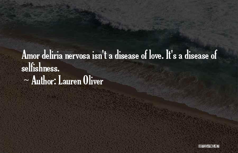 Lauren Oliver Quotes: Amor Deliria Nervosa Isn't A Disease Of Love. It's A Disease Of Selfishness.