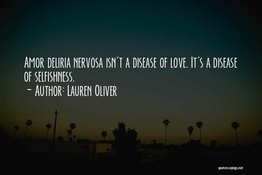 Lauren Oliver Quotes: Amor Deliria Nervosa Isn't A Disease Of Love. It's A Disease Of Selfishness.