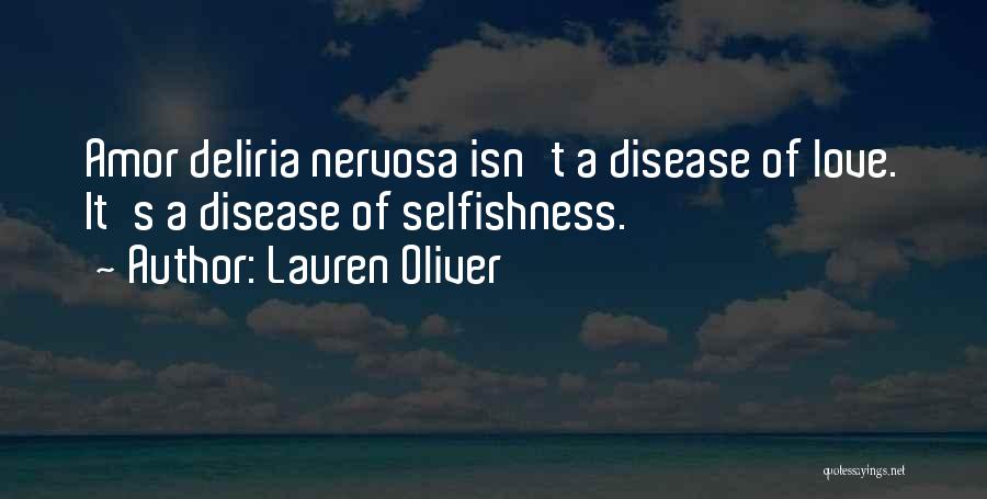 Lauren Oliver Quotes: Amor Deliria Nervosa Isn't A Disease Of Love. It's A Disease Of Selfishness.