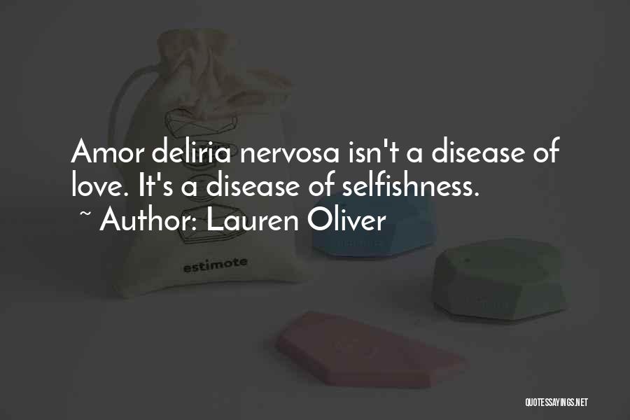 Lauren Oliver Quotes: Amor Deliria Nervosa Isn't A Disease Of Love. It's A Disease Of Selfishness.