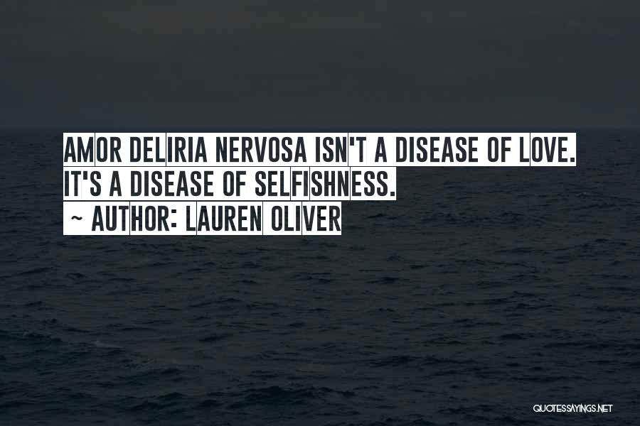 Lauren Oliver Quotes: Amor Deliria Nervosa Isn't A Disease Of Love. It's A Disease Of Selfishness.