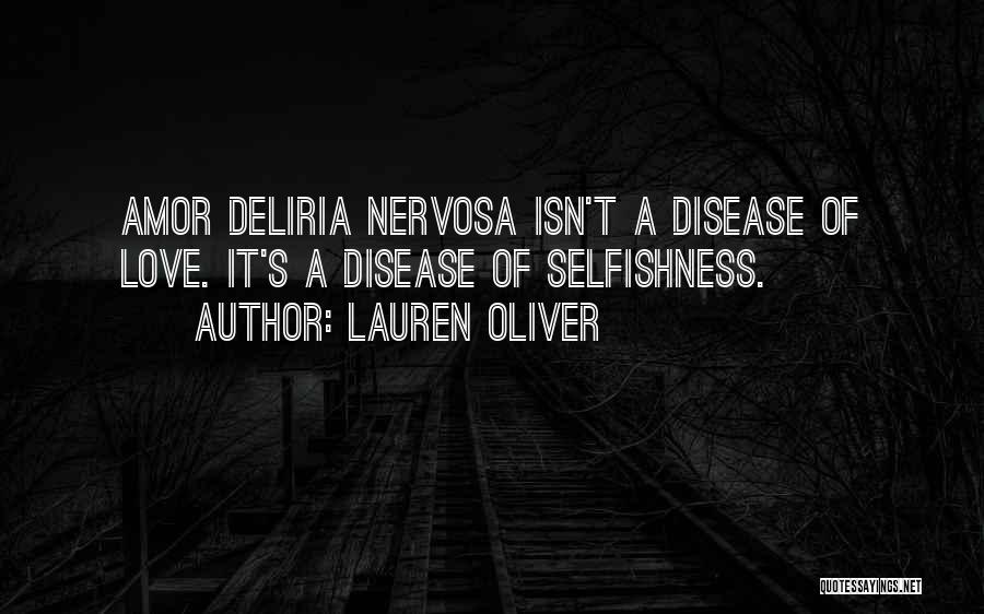 Lauren Oliver Quotes: Amor Deliria Nervosa Isn't A Disease Of Love. It's A Disease Of Selfishness.