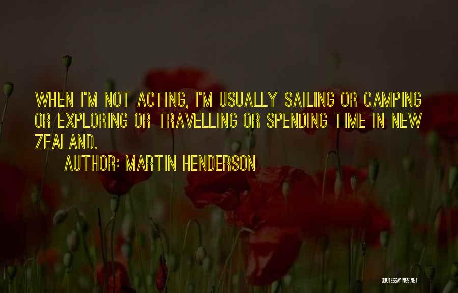 Martin Henderson Quotes: When I'm Not Acting, I'm Usually Sailing Or Camping Or Exploring Or Travelling Or Spending Time In New Zealand.