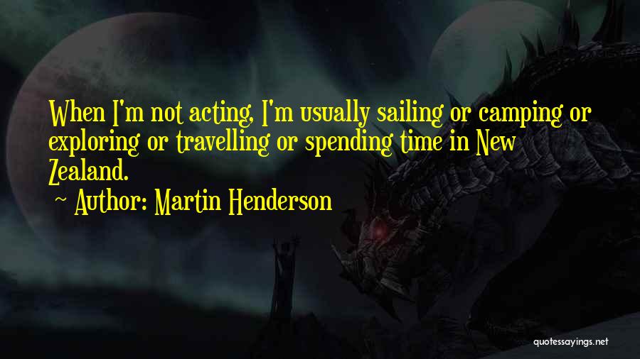 Martin Henderson Quotes: When I'm Not Acting, I'm Usually Sailing Or Camping Or Exploring Or Travelling Or Spending Time In New Zealand.