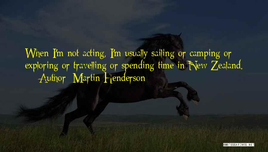 Martin Henderson Quotes: When I'm Not Acting, I'm Usually Sailing Or Camping Or Exploring Or Travelling Or Spending Time In New Zealand.