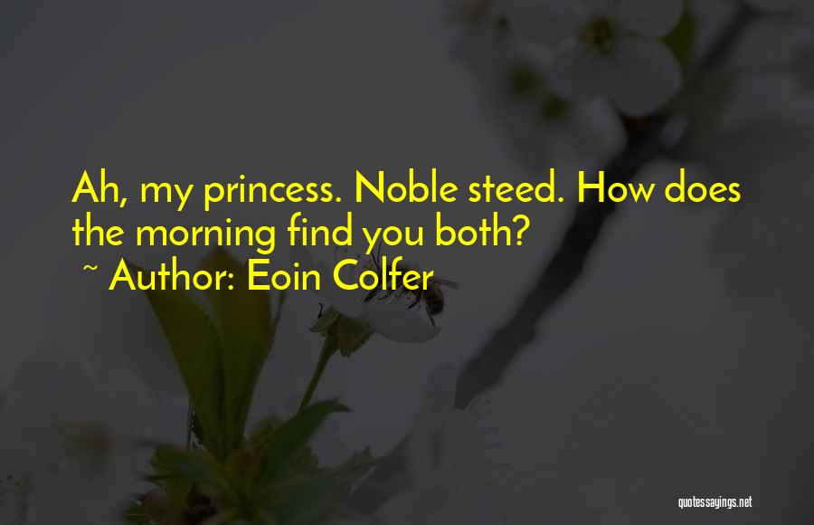 Eoin Colfer Quotes: Ah, My Princess. Noble Steed. How Does The Morning Find You Both?