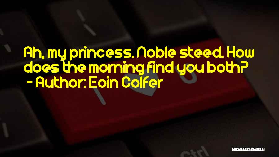 Eoin Colfer Quotes: Ah, My Princess. Noble Steed. How Does The Morning Find You Both?