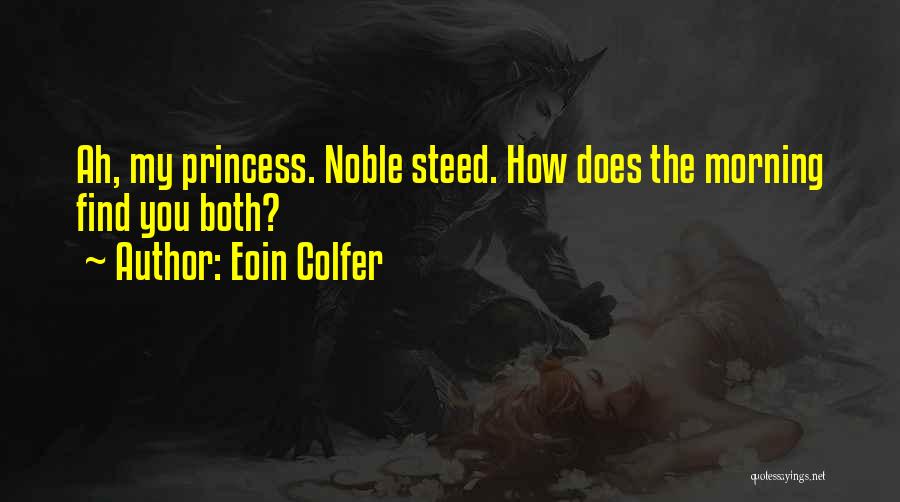 Eoin Colfer Quotes: Ah, My Princess. Noble Steed. How Does The Morning Find You Both?
