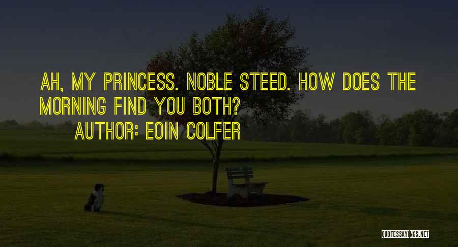 Eoin Colfer Quotes: Ah, My Princess. Noble Steed. How Does The Morning Find You Both?