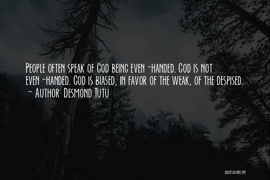 Desmond Tutu Quotes: People Often Speak Of God Being Even-handed. God Is Not Even-handed. God Is Biased, In Favor Of The Weak, Of