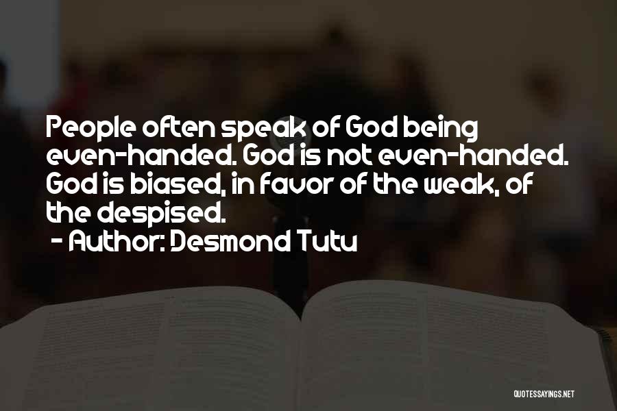 Desmond Tutu Quotes: People Often Speak Of God Being Even-handed. God Is Not Even-handed. God Is Biased, In Favor Of The Weak, Of