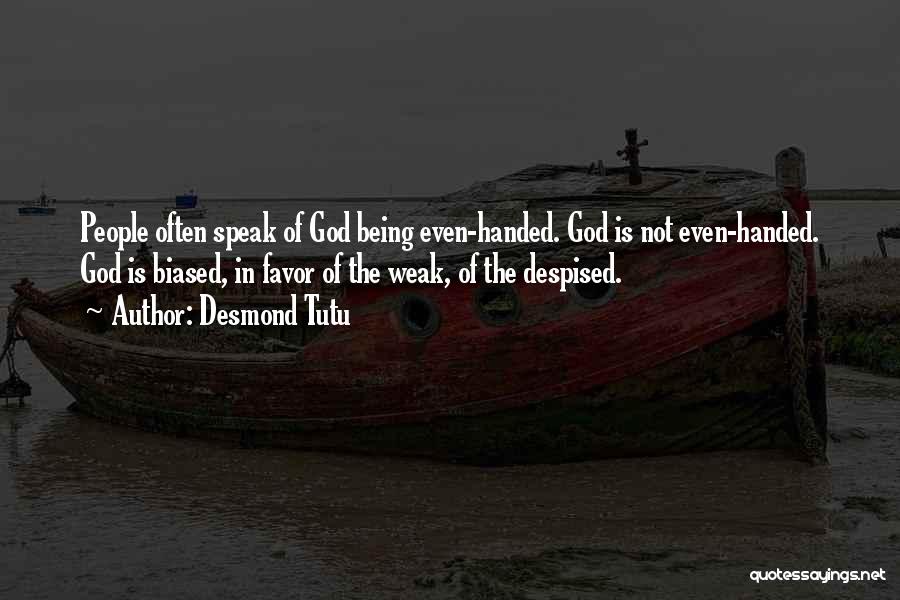 Desmond Tutu Quotes: People Often Speak Of God Being Even-handed. God Is Not Even-handed. God Is Biased, In Favor Of The Weak, Of