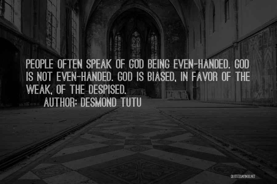 Desmond Tutu Quotes: People Often Speak Of God Being Even-handed. God Is Not Even-handed. God Is Biased, In Favor Of The Weak, Of