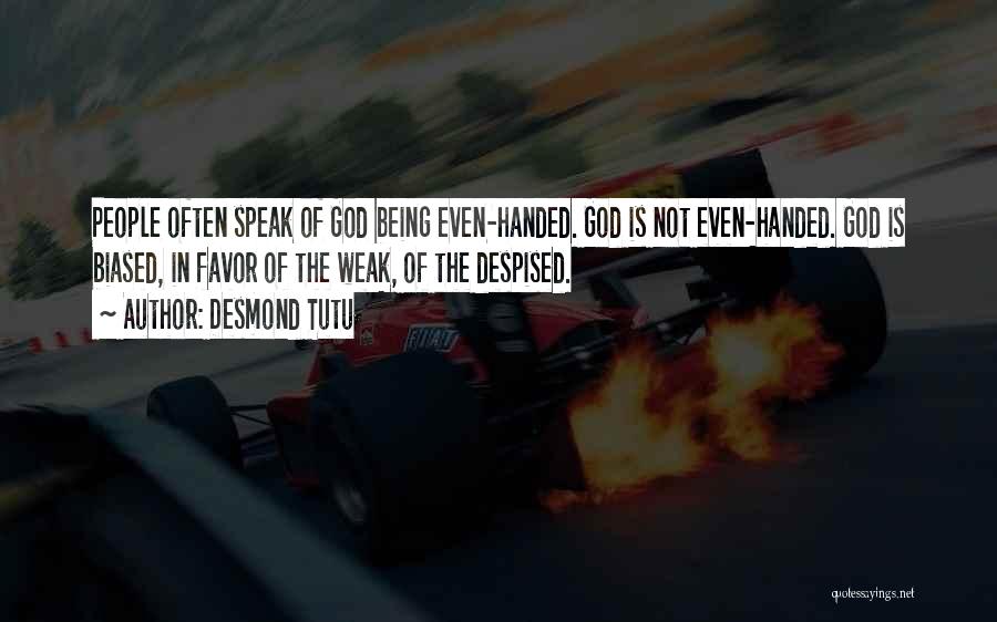Desmond Tutu Quotes: People Often Speak Of God Being Even-handed. God Is Not Even-handed. God Is Biased, In Favor Of The Weak, Of