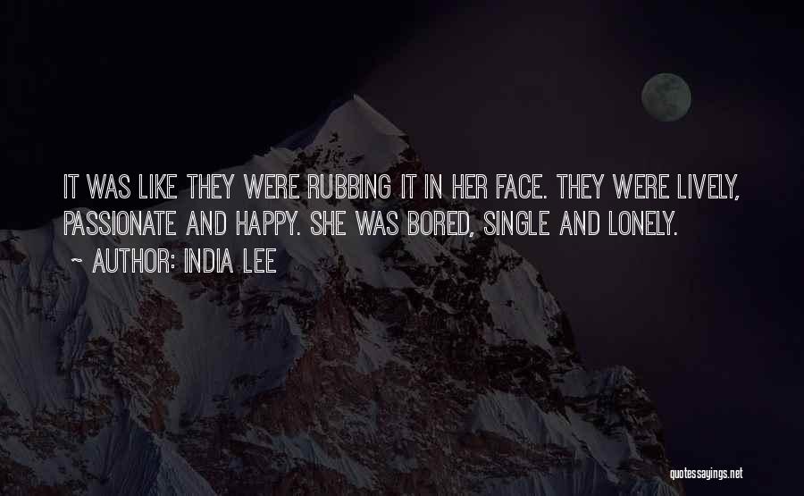 India Lee Quotes: It Was Like They Were Rubbing It In Her Face. They Were Lively, Passionate And Happy. She Was Bored, Single