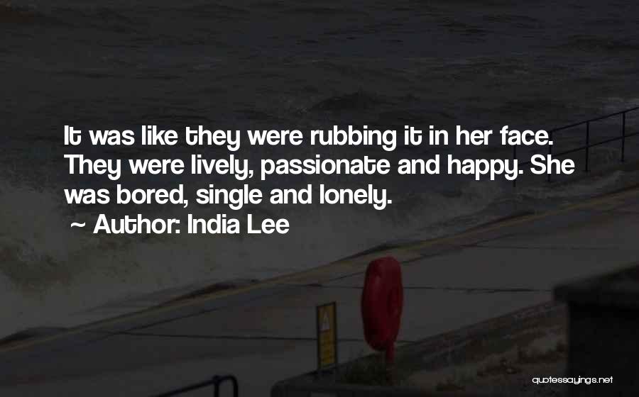 India Lee Quotes: It Was Like They Were Rubbing It In Her Face. They Were Lively, Passionate And Happy. She Was Bored, Single